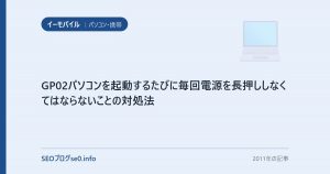 GP02パソコンを起動するたびに毎回電源を長押ししなくてはならないことの対処法