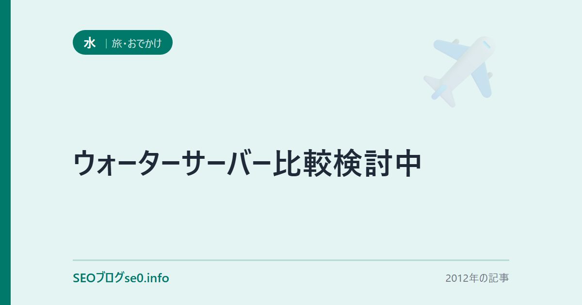 ウォーターサーバー比較検討中